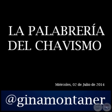 LA PALABRERÍA DEL CHAVISMO - Por GINA MONTANER - Miércoles, 02 de Julio  de 2014